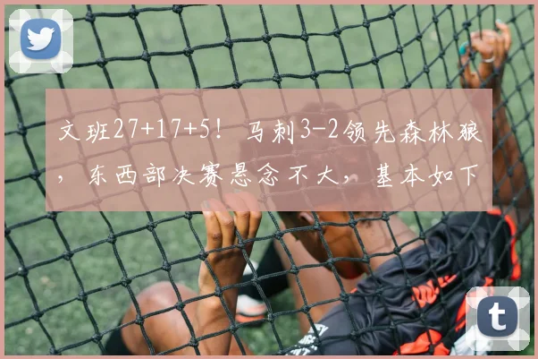 文班27+17+5！马刺3-2领先森林狼，东西部决赛悬念不大，基本如下