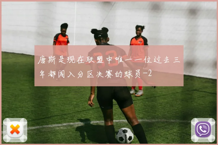 唐斯是现在联盟中唯一一位过去三年都闯入分区决赛的球员