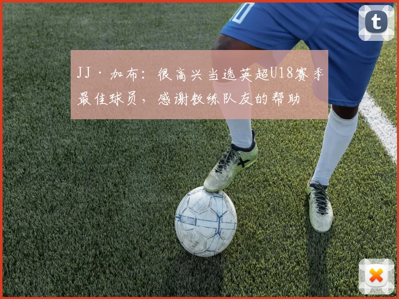 JJ·加布：很高兴当选英超U18赛季最佳球员，感谢教练队友的帮助