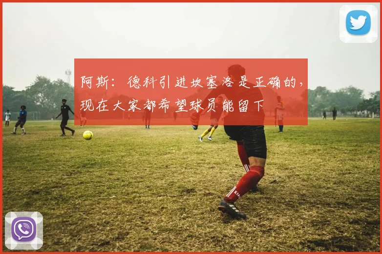 阿斯：德科引进坎塞洛是正确的，现在大家都希望球员能留下