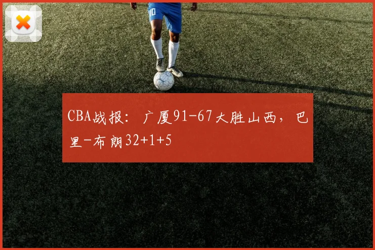 CBA战报：广厦91-67大胜山西，巴里-布朗32+1+5