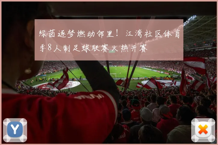 绿茵逐梦燃动邻里！江湾社区体育季8人制足球联赛火热开赛