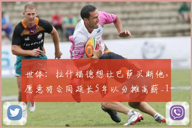 世体：拉什福德想让巴萨买断他，愿意将合同延长5年以分摊高薪_1